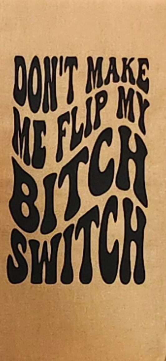 Tea Towel (Don't Make Me Flip My B!tch Switch)