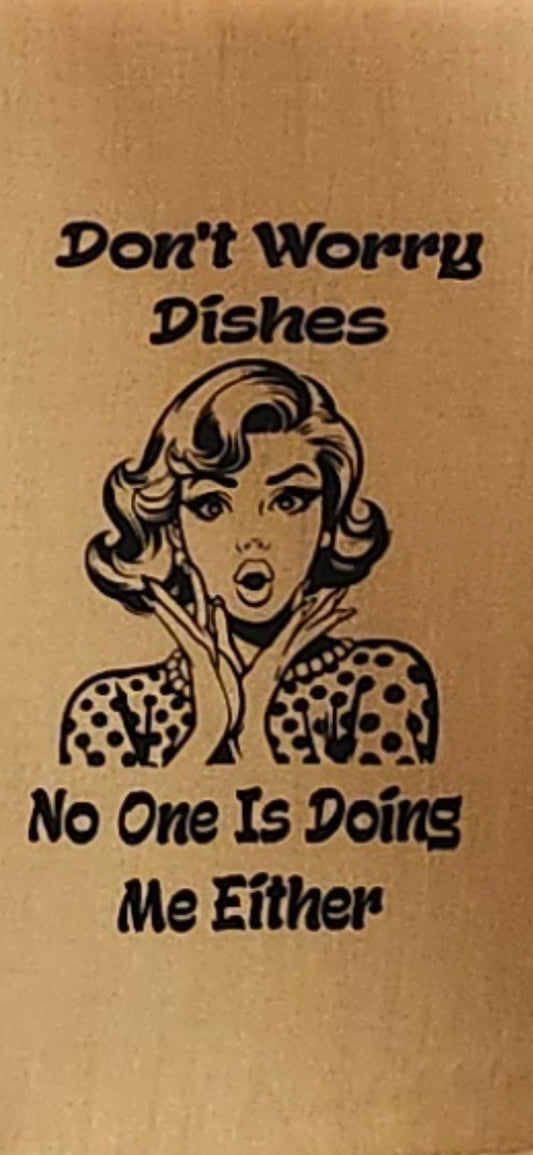 Tea Towel (Don't Worry Dishes, No One Is Doing Me Either)