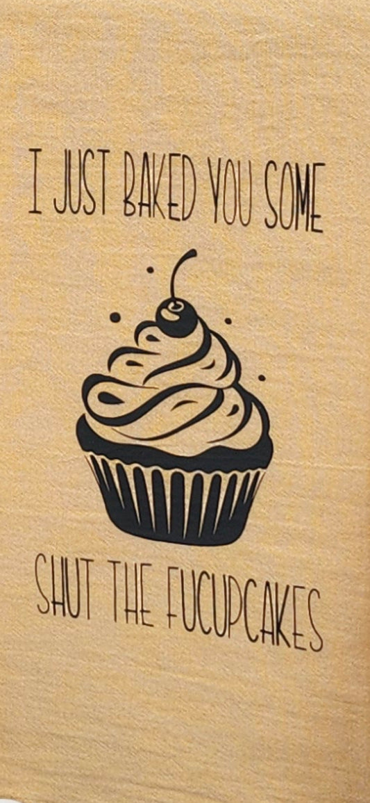 Tea Towel (I Just Baked You Some Shut The Fucupcakes)
